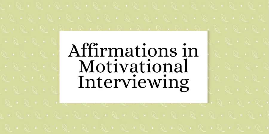 Affirmations shine a spotlight on a client’s strengths, efforts, and intentions.