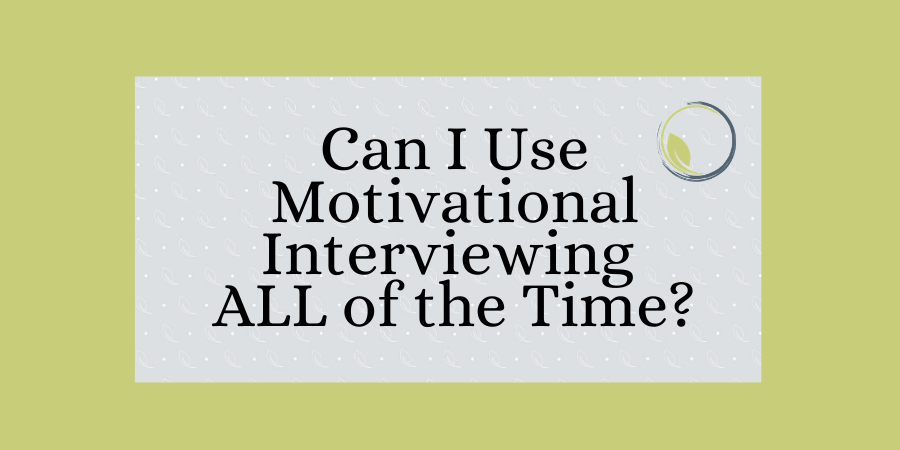 Can one use Motivational Interviewing All of the Time?