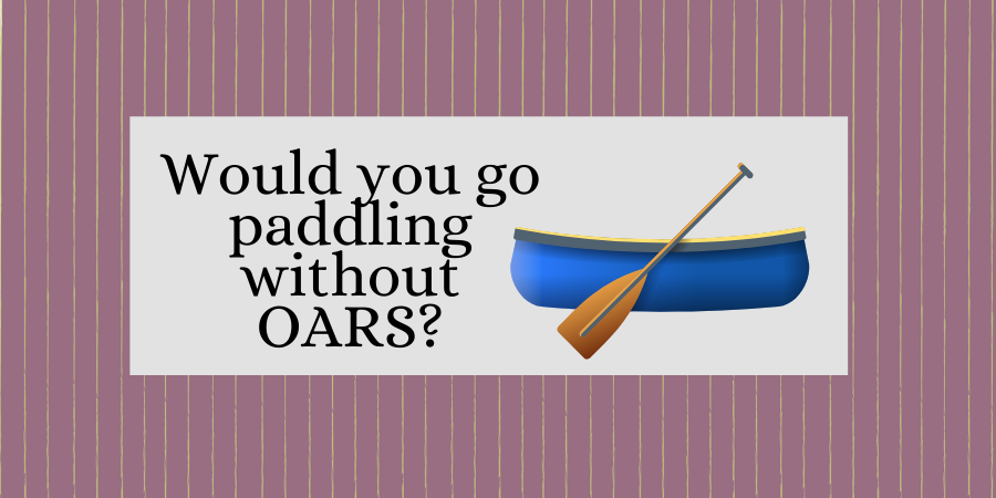 Would you go boating without OARS?