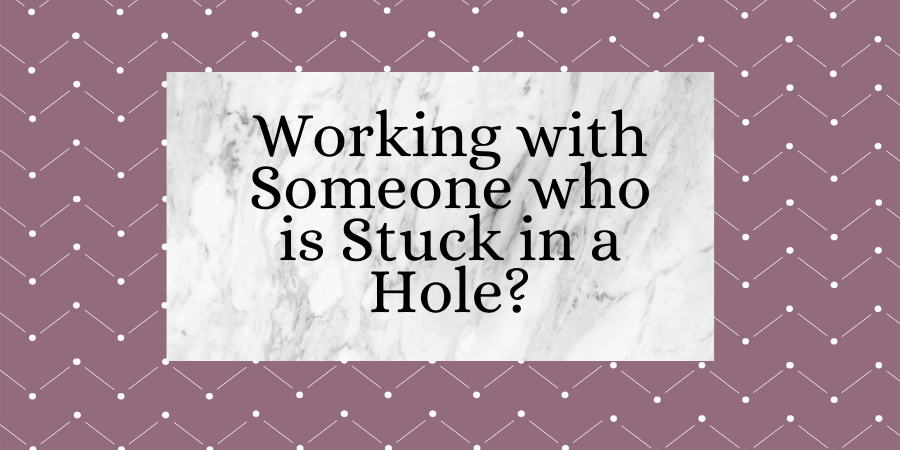 Working with Someone who is Stuck in a Hole?